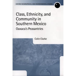 Class, Ethnicity, and Community in Southern Mexico, Oxford Geographical and Environmental Studies Series