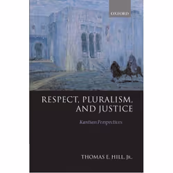 ISBN Respect Pluralism and Justice ( Kantian Perspectives ), Thomas E. Hill Jr, 294 pages, Anglais, Oxford University Press,  ...