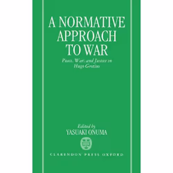 ISBN A Normative Approach to War ( Peace War and Justice in Hugo Grotius ), 440 pages