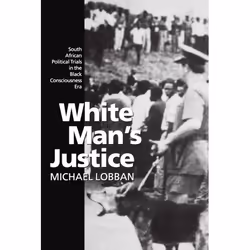 ISBN White Man's Justice ( South African Political Trials in the Black Consciousness Era ), Michael Lobban, unisexe, Oxford U ...