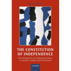 ISBN The Constitution of Independence ( The Development of Constitutional Theory in Australia Canada and New Zealand ), 392 p ...