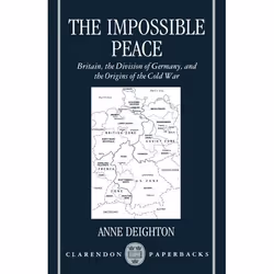 ISBN The Impossible Peace ( Britain the Division of Germany and the Origins of the Cold War ), Anne Deighton, unisexe, Oxford ...