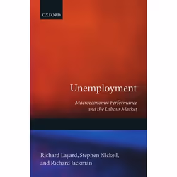 ISBN Unemployment ( Macroeconomic Performance and the Labour Market ), Richard Layard, Stephen Nickell, Richard Jackman, unis ...