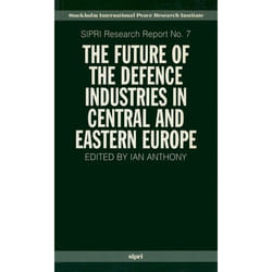 The Future of the Defence Industries in Central and Eastern Europe, Sipri Research Reports, No 7