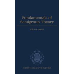 Fundamentals of Semigroup Theory, LONDON MATHEMATICAL SOCIETY MONOGRAPHS NEW SERIES