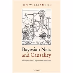 ISBN Bayesian Nets and Causality: Philosophical and Computational Foundations, Jon Williamson, 252 pages, Anglais, Oxford Uni ...