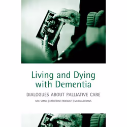 ISBN Living and dying with dementia ( Dialogues about palliative care ), Neil Small, Katherine Froggatt, Murna Downs, unisexe ...