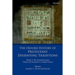 The Oxford History of Protestant Dissenting Traditions, Volume V: The Twentieth Century: Themes and Variations in a Global Context - [Version Originale]