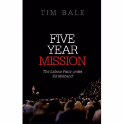 ISBN Five Year Mission ( The Labour Party under Ed Miliband ), Tim Bale, 320 pages, Anglais, Oxford University Press, 02/04/2 ...