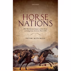 ISBN Horse Nations ( The Worldwide Impact of the Horse on Indigenous Societies Post-1492 ), Peter Mitchell, 464 pages, Anglai ...