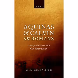 ISBN Aquinas and Calvin on Romans ( God's Justification and Our Participation ), Charles Raith II, 256 pages, Anglais, Oxford ...