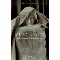 ISBN Mind the Body ( An Exploration of Bodily Self-Awareness ), Frédérique de Vignemont, 288 pages, Anglais, Oxford Universit ...
