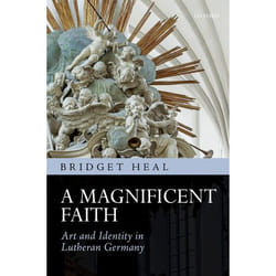 A Magnificent Faith: Art and Identity in Lutheran Germany - [Livre en VO]