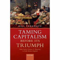 ISBN Taming Capitalism before its Triumph ( Public Service Distrust and 'Projecting' in Early Modern England ), Koji Yamamoto ...