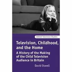 ISBN Television Childhood and the Home ( A History of the Making of the Child Television Audience in Britain ), 190 pages