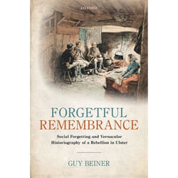 Forgetful Remembrance: Social Forgetting and Vernacular Historiography of a Rebellion in Ulster - [Version Originale]