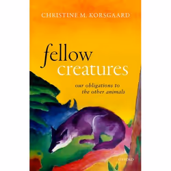 ISBN Fellow Creatures ( Our Obligations to the Other Animals ), Christine M. Korsgaard, 272 pages, Anglais, Oxford University ...