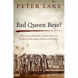 ISBN Bad Queen Bess? ( Libels Secret Histories and the Politics of Publicity in the Reign of Queen Elizabeth I ), Peter Lake, ...