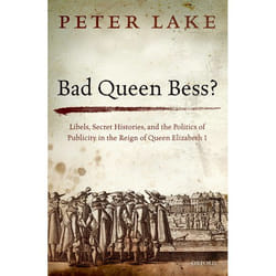 Bad Queen Bess?: Libels, Secret Histories, and the Politics of Publicity in the Reign of Queen Elizabeth I - [Version Originale]