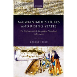 Magnanimous Dukes and Rising States: The Unification of the Burgundian Netherlands, 1380-1480 (Oxford Studies in Medieval European History) - [Livre en VO]