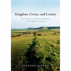 ISBN Kingdom Civitas and County ( The Evolution of Territorial Identity in the English Landscape ), Stephen Rippon, 464 pages ...