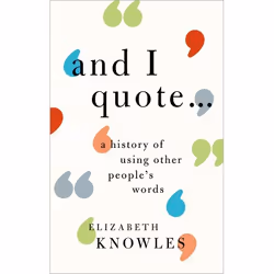 ISBN And I quote...' ( A history of using other people's words ), Elizabeth Knowles, 256 pages, Anglais, Oxford University Pr ...