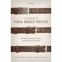ISBN A Century of Fiscal Squeeze Politics ( 100 Years of Austerity Politics and Bureaucracy in Britain ), Christopher Hood, R ...