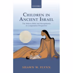 ISBN Children in Ancient Israel ( The Hebrew Bible and Mesopotamia in Comparative Perspective ), Shawn W. Flynn, 272 pages, A ...