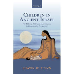 Children in Ancient Israel: The Hebrew Bible and Mesopotamia in Comparative Perspective - [Version Originale]