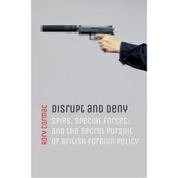 Disrupt and Deny: Spies, Special Forces, and the Secret Pursuit of British Foreign Policy - [Version Originale]