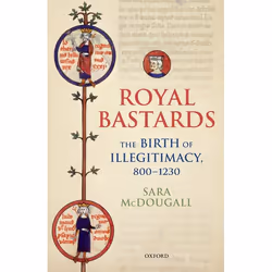 ISBN Royal Bastards ( The Birth of Illegitimacy 800-1230 ), Sara McDougall, 336 pages, Anglais, Oxford University Press, 03/1 ...