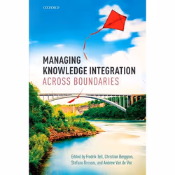 ISBN Managing Knowledge Integration Across Boundaries, Fredrik Tell, Christian Berggren, Stefano Brusoni, Andrew Van de Ven, ...