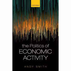 ISBN The Politics of Economic Activity, Andy Smith, 208 pages, Anglais, Oxford University Press, 08/09/2016, unisexe