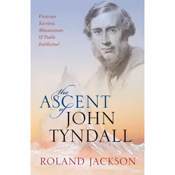 ISBN The Ascent of John Tyndall ( Victorian Scientist Mountaineer and Public Intellectual ), Anglais, Couverture rigide, 576  ...