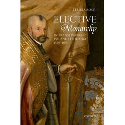 Elective Monarchy in Transylvania and Poland-Lithuania, 1569-1587 - [Version Originale]