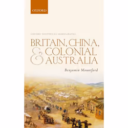 ISBN Britain China and Colonial Australia, Benjamin Mountford, 320 pages, Anglais, Oxford University Press, 10/11/2016, unise ...