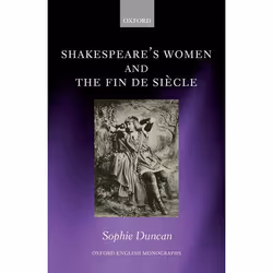 ISBN Shakespeare's Women and the Fin de Siècle, Sophie Duncan, 304 pages, Anglais, Oxford University Press, 01/12/2016, unise ...