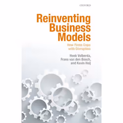 ISBN Reinventing Business Models ( How Firms Cope with Disruption ), Henk Volberda, Frans van den Bosch, Kevin Heij, 336 page ...