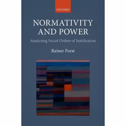 ISBN Normativity and Power ( Analyzing Social Orders of Justification ), Rainer Forst, 208 pages, Anglais, Oxford University ...