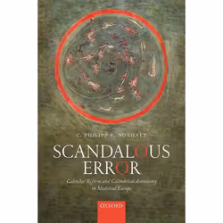 ISBN Scandalous Error ( Calendar Reform and Calendrical Astronomy in Medieval Europe ), C. Philipp E. Nothaft, 384 pages, Ang ...