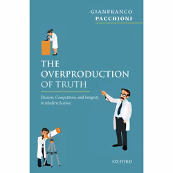 ISBN The Overproduction of Truth ( Passion Competition and Integrity in Modern Science ), Gianfranco Pacchioni, Anglais, Oxfo ...