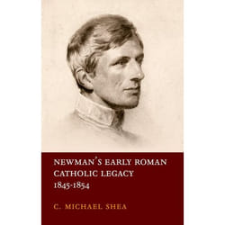 Newman's Early Roman Catholic Legacy, 1845-1854 - [Version Originale]