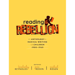 ISBN Reading and Rebellion ( An Anthology of Radical Writing for Children 1900-1960 ), Kimberley Reynolds, Jane Rosen, Michae ...