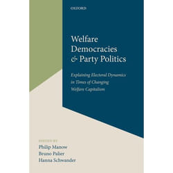 Welfare Democracies and Party Politics: Explaining Electoral Dynamics in Times of Changing Welfare Capitalism - [Version Originale]