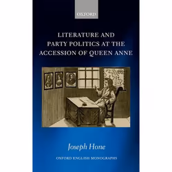 ISBN Literature and Party Politics at the Accession of Queen Anne, Joseph Hone, 224 pages, Anglais, Oxford University Press, ...