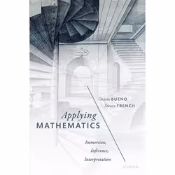 ISBN Applying Mathematics ( Immersion Inference Interpretation ), Otávio Bueno, Steven French, 288 pages, Anglais, Oxford Uni ...