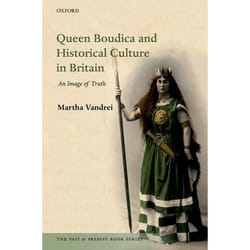 Queen Boudica and Historical Culture in Britain: An Image of Truth (The Past and Present Book Series) - [Version Originale]