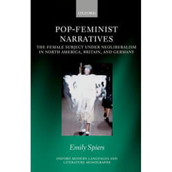 Pop-Feminist Narratives: The Female Subject under Neoliberalism in North America, Britain, and Germany (Oxford Modern Languages and Literature Monographs) - [Version Originale]