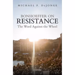 ISBN Bonhoeffer on Resistance ( The Word Against the Wheel ), Michael P. DeJonge, 192 pages, Anglais, Oxford University Press ...