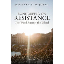 Bonhoeffer on Resistance: The Word Against the Wheel - [Version Originale]